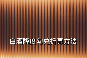 白酒降度勾兌折算方法