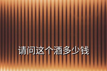 請(qǐng)問這個(gè)酒多少錢