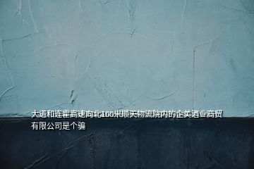 大道和連霍高速向北100米順天物流院內(nèi)的企美酒業(yè)商貿(mào)有限公司是個騙