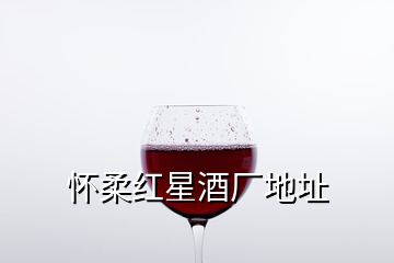 懷柔紅星酒廠地址