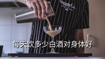 每天飲多少白酒對(duì)身體好