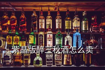 紫晶版醉三秋酒怎么賣