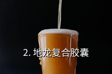 2. 地龍復合膠囊