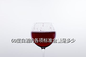 60度白酒的各項標準含量是多少