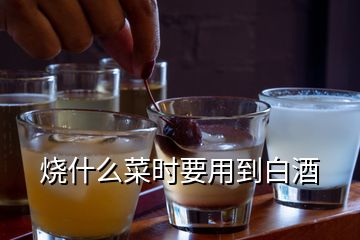 燒什么菜時(shí)要用到白酒