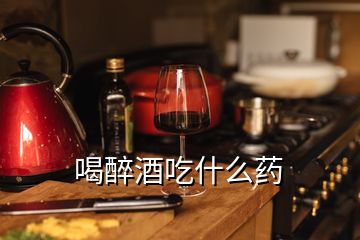 喝醉酒吃什么藥