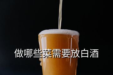 做哪些菜需要放白酒