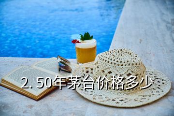 2. 50年茅臺(tái)價(jià)格多少