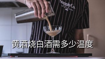 黃酒燒白酒需多少溫度