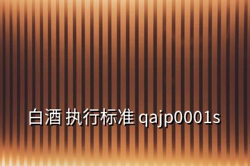 白酒 執(zhí)行標(biāo)準(zhǔn) qajp0001s