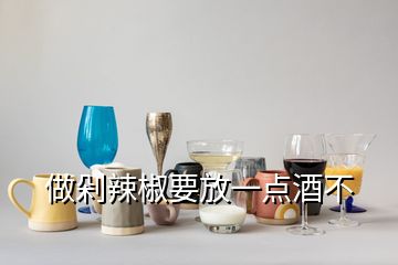 做剁辣椒要放一點酒不