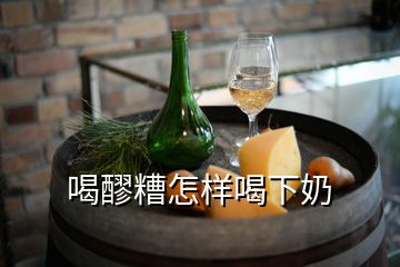 喝醪糟怎樣喝下奶