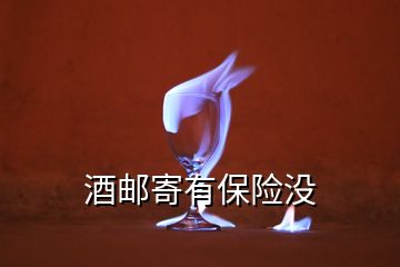 酒郵寄有保險(xiǎn)沒