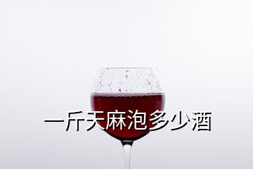 一斤天麻泡多少酒