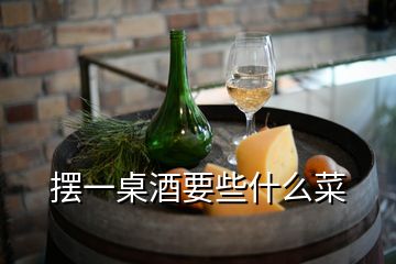 擺一桌酒要些什么菜