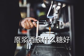 原漿酒放什么糖好