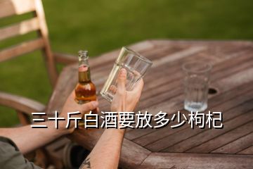 三十斤白酒要放多少枸杞