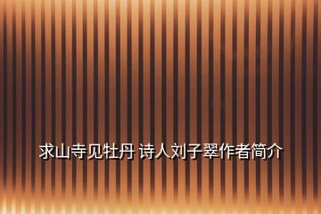 求山寺見牡丹 詩人劉子翠作者簡介