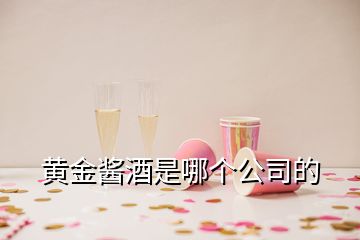 黃金醬酒是哪個(gè)公司的