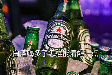 白酒喝多了怎樣能清醒一點