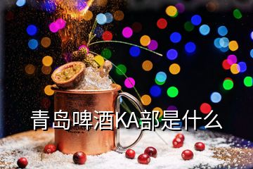 青島啤酒KA部是什么