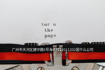 廣州市天河區(qū)建中路5號海天樓12011202是什么公司