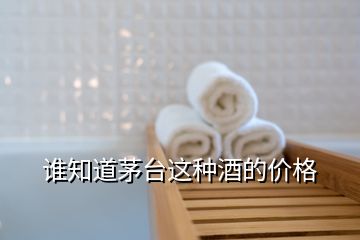 誰(shuí)知道茅臺(tái)這種酒的價(jià)格