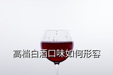 高檔白酒口味如何形容