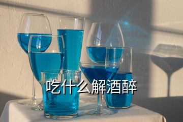 吃什么解酒醉