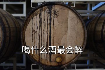 喝什么酒最會醉