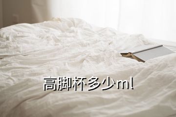 高腳杯多少ml