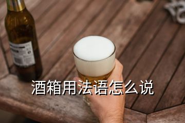 酒箱用法語怎么說