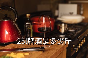 25l牌酒是多少斤