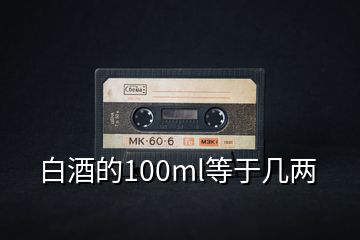 白酒的100ml等于幾兩