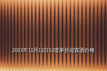 2003年11月13日53度茅臺迎賓酒價格