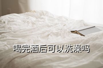 喝完酒后可以洗澡嗎