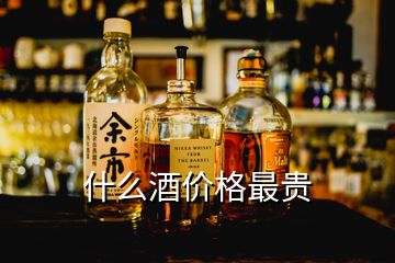 什么酒價(jià)格最貴