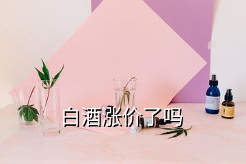 白酒漲價(jià)了嗎