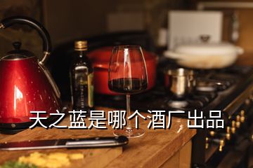 天之藍(lán)是哪個(gè)酒廠出品