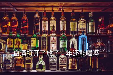 白酒打開了放了一年還能喝嗎