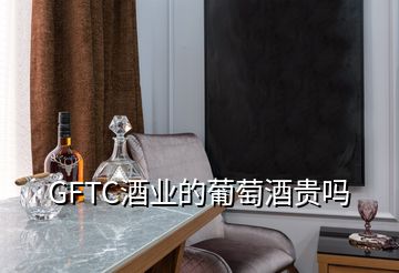 GFTC酒業(yè)的葡萄酒貴嗎