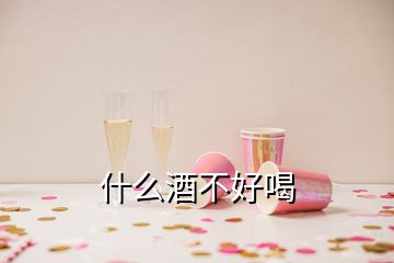 什么酒不好喝