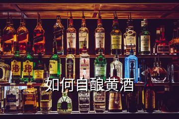 如何自釀黃酒