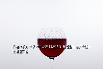 楊酒師系列 賴茅20年經(jīng)典 53酒精度 醬香型白酒多少錢一瓶謝謝回答