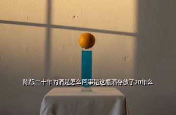 陳釀二十年的酒是怎么回事是這瓶酒存放了20年么