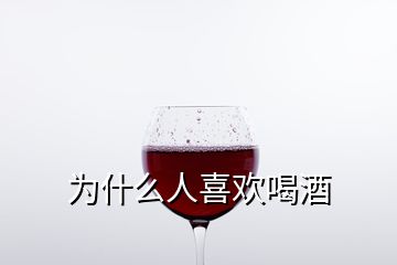 為什么人喜歡喝酒