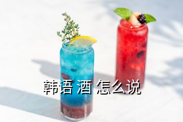 韓語(yǔ) 酒 怎么說(shuō)