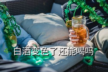 白酒變色了還能喝嗎