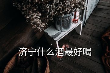 濟(jì)寧什么酒最好喝