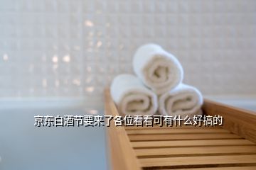 京東白酒節(jié)要來了各位看看可有什么好搞的